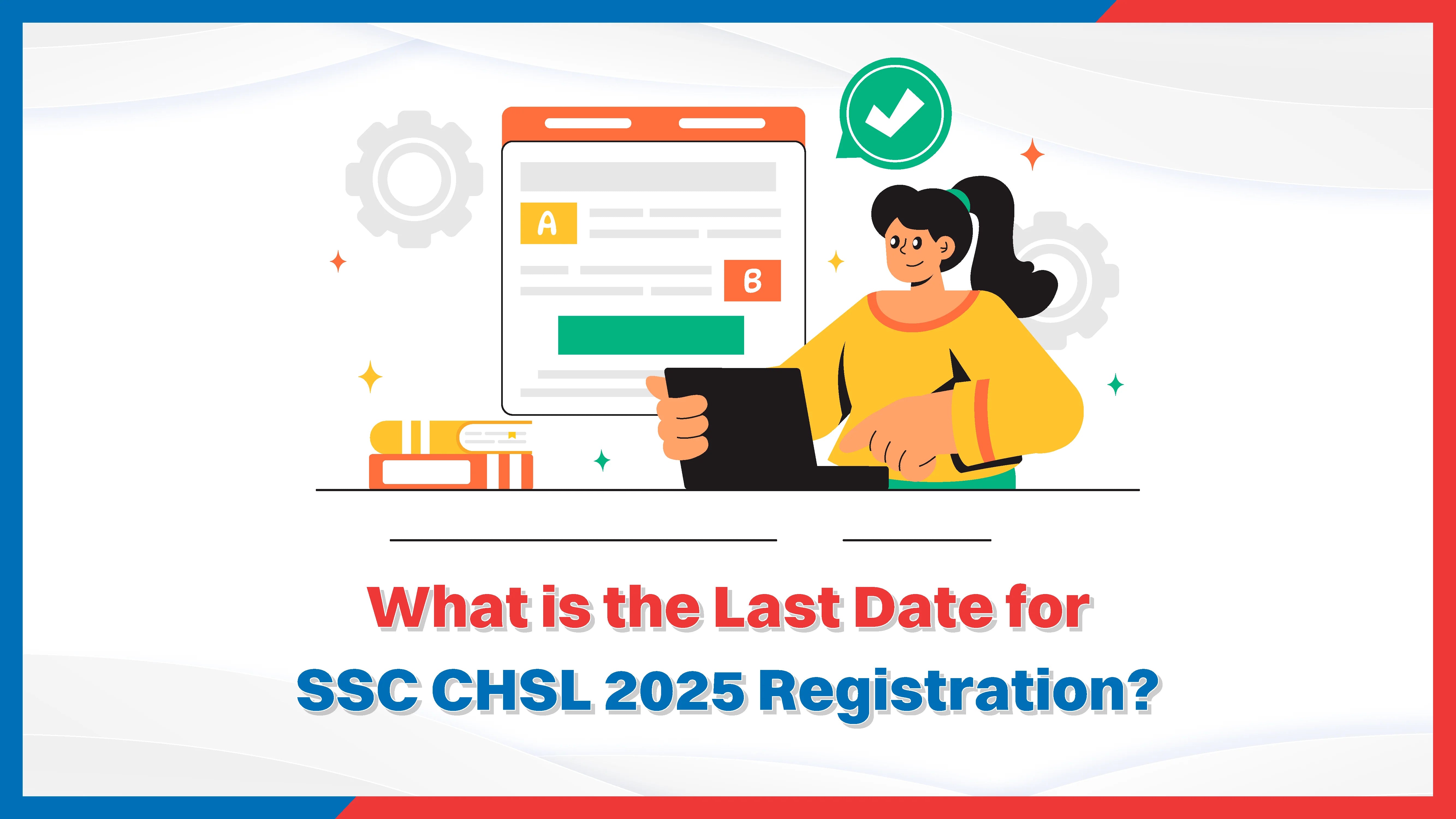 What is the Last Date for SSC CHSL 2025 Registration?