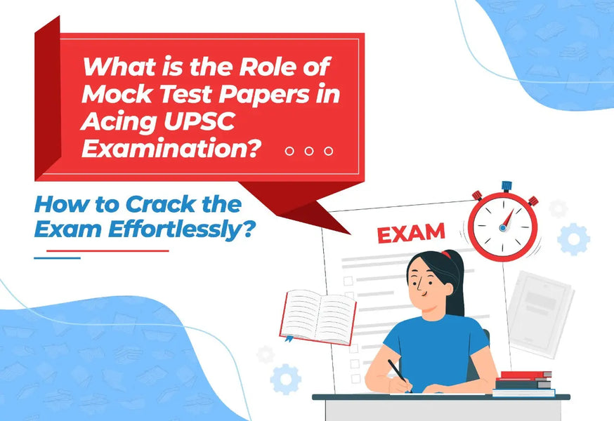 What is the Role of Mock Test Papers in Acing UPSC 2023 Examination? How to Crack the Exam Effortlessly?