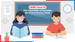 CBSE Class 12: The Vital Role of Revision for Board Exams 2025