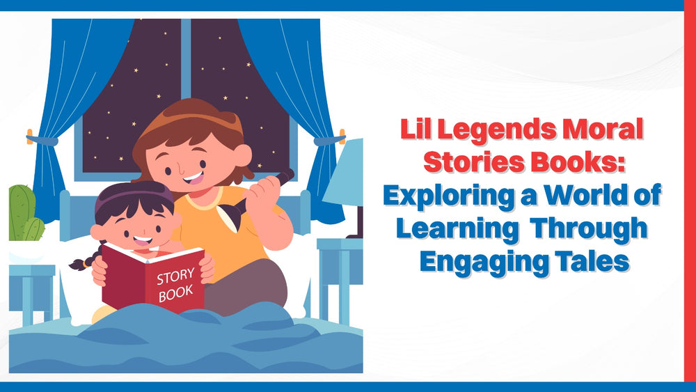 Lil Legends Moral Stories Books: Exploring a World of Learning Through Engaging Tales