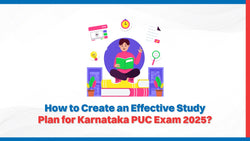 How to Create an Effective Study Plan for Karnataka PUC Exam 2025?