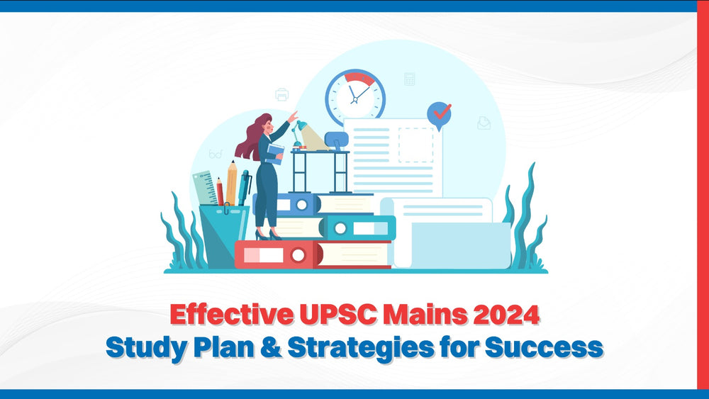 Effective UPSC Mains 2024 Study Plan and Strategies for Success