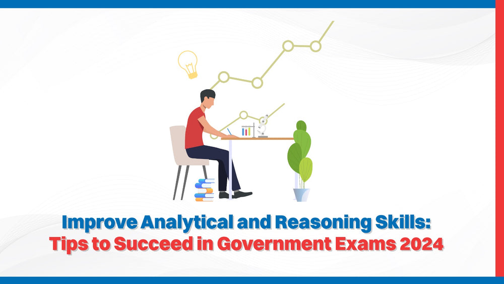 Improve Analytical and Reasoning Skills: Tips to Succeed in Government Exams 2024