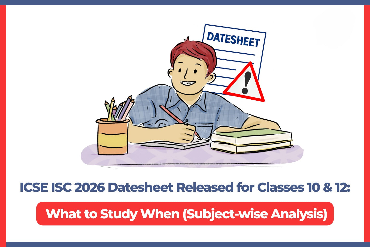 ICSE ISC 2026 Datesheet Released for Class 10 & 12:  What to Study When (Subject-wise Analysis)