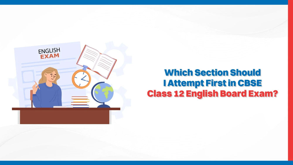 Which Section Should I Attempt First in CBSE Class 12 English Board Exam?