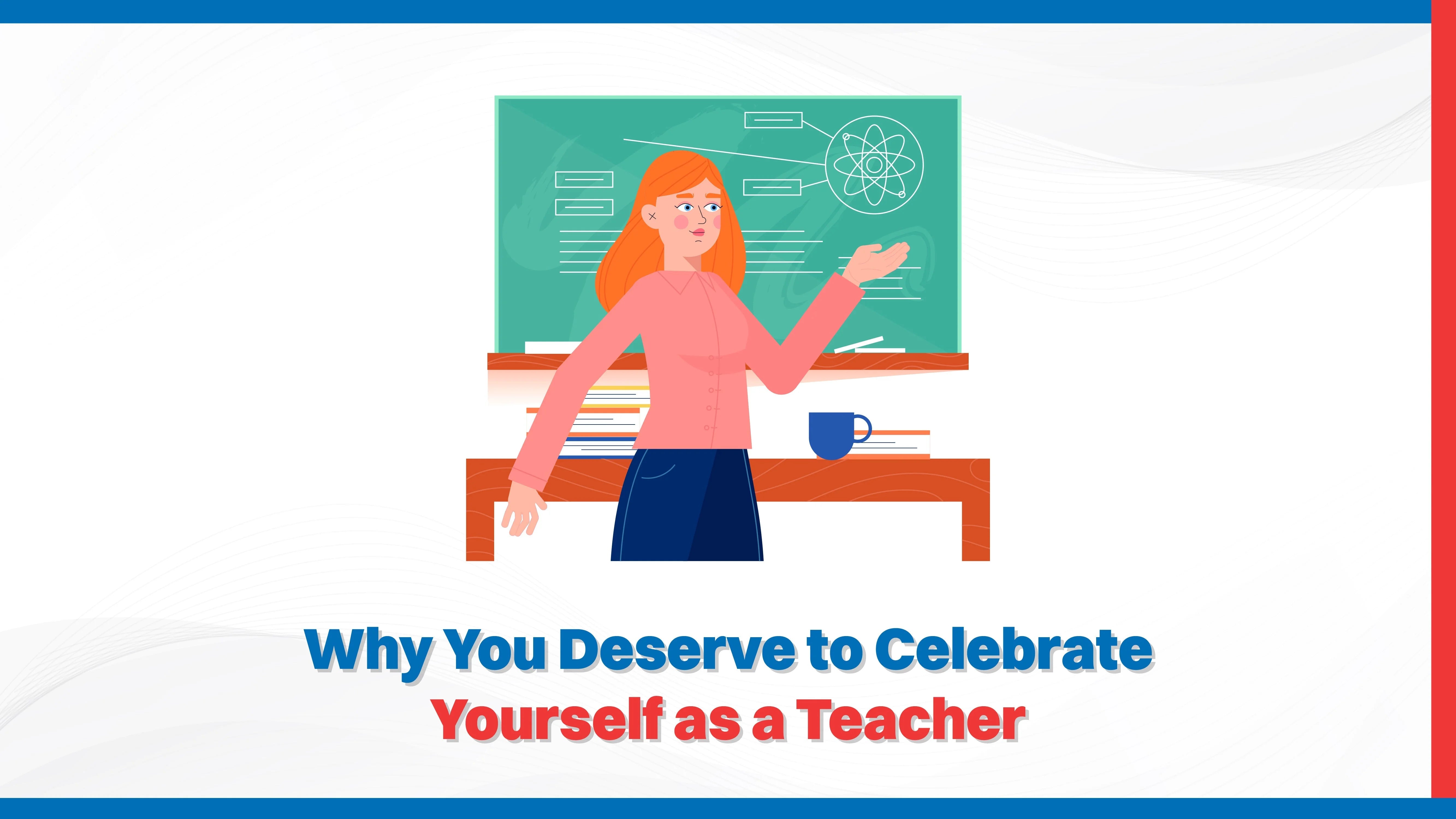 Why You Deserve to Celebrate Yourself as a Teacher