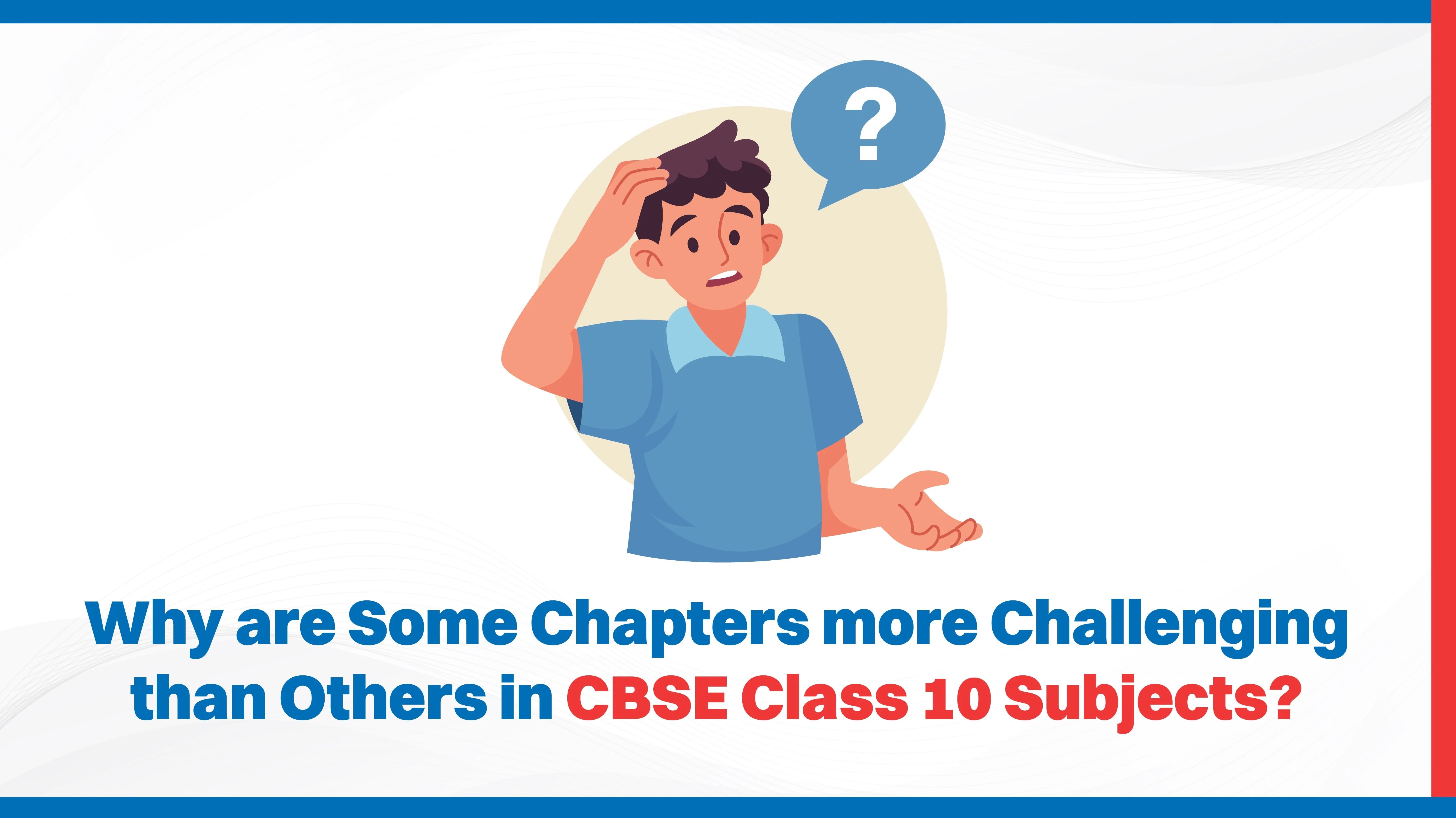 Why are Some Chapters More Challenging than Others in CBSE Class 10 Subjects?