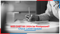 Will CUET UG 2024 be Postponed? Check Latest Updates