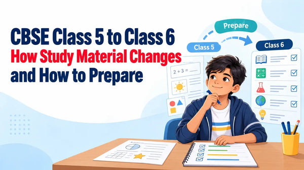 CBSE Class 5 to Class 6: How Study Material Changes and How to Prepare