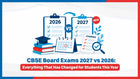 CBSE Board Exams 2027 vs 2026: Everything That Has Changed for Students This Year
