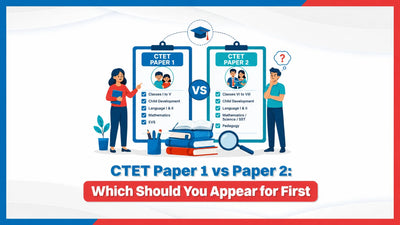 CTET Paper 1 vs Paper 2: Which Should You Appear for First