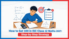 How to Get 100 in ISC Class 12 Maths 2027: Step-by-Step Strategy