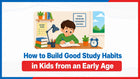 How to Build Good Study Habits in Kids from an Early Age