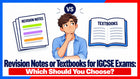 Revision Notes or Textbooks for IGCSE Exams: Which Should You Choose?