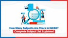 How Many Subjects Are There in IGCSE? Complete Subject List Explained