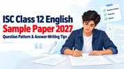 ISC Class 12 English Sample Paper 2027: Question Pattern & Answer-Writing Tips