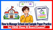 How to Manage School and Sample Paper Practice for CBSE Class 10 Board Exams?