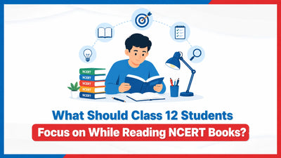 What Should Class 12 Students Focus on While Reading NCERT Books?