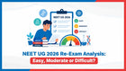 NEET UG 2026 Re-Exam Analysis: Easy, Moderate or Difficult?