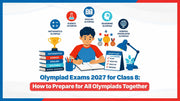 Olympiad Exams 2027 for Class 8: How to Prepare for All Olympiads Together