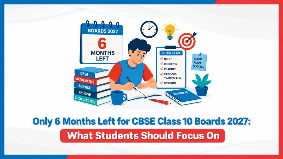 Only 6 Months Left for CBSE Class 10 Boards 2027: What Students Should Focus On