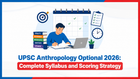 UPSC Anthropology Optional 2026: Complete Syllabus and Scoring Strategy